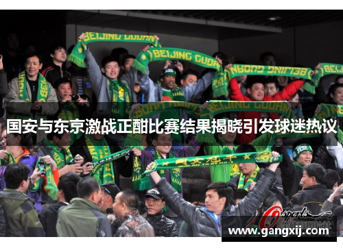国安与东京激战正酣比赛结果揭晓引发球迷热议