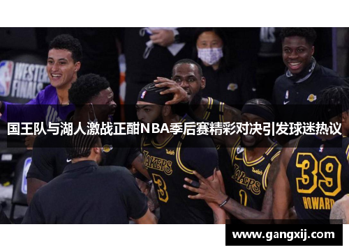 国王队与湖人激战正酣NBA季后赛精彩对决引发球迷热议