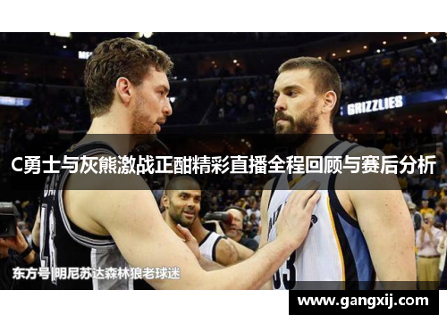 C勇士与灰熊激战正酣精彩直播全程回顾与赛后分析