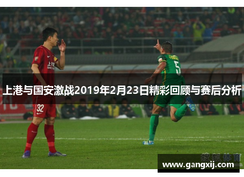 上港与国安激战2019年2月23日精彩回顾与赛后分析