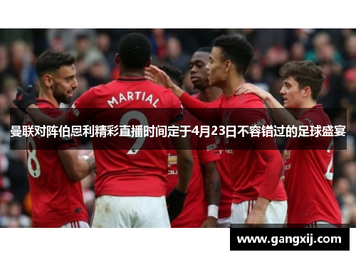 曼联对阵伯恩利精彩直播时间定于4月23日不容错过的足球盛宴